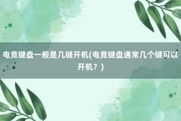 电竞键盘一般是几键开机(电竞键盘通常几个键可以开机？)