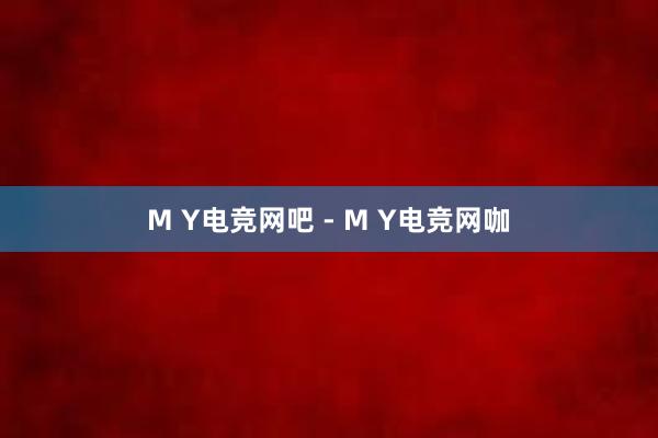 M Y电竞网吧 - M Y电竞网咖