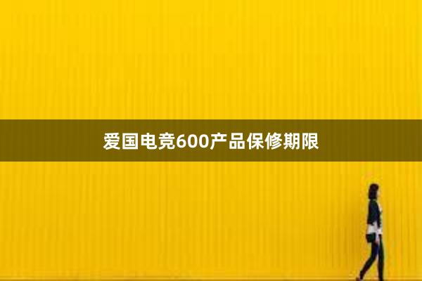 爱国电竞600产品保修期限