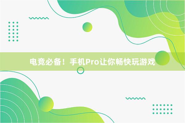 电竞必备！手机Pro让你畅快玩游戏