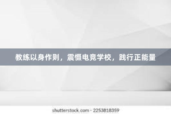 教练以身作则，震慑电竞学校，践行正能量